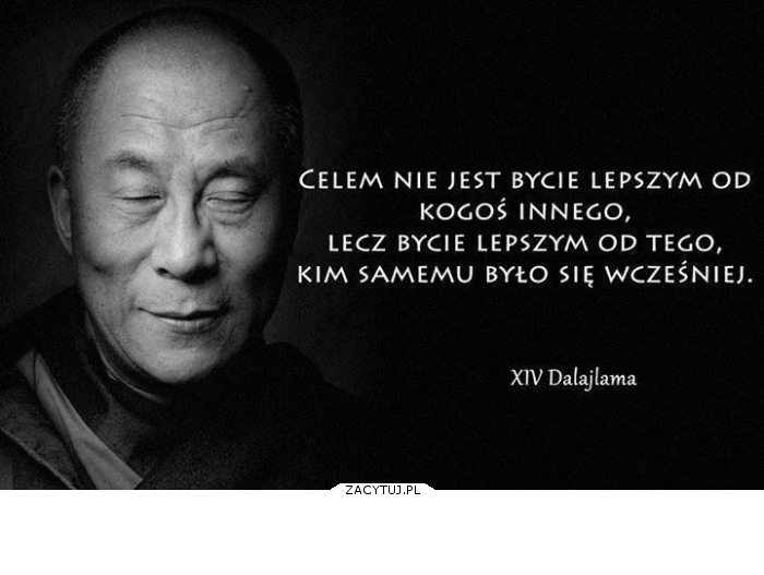 celem jest bycie lepszym od siebie samego!