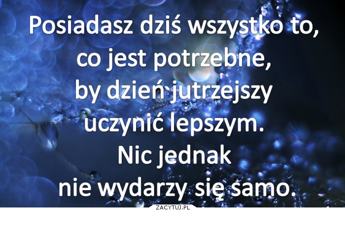 nic nie wydarzy się samo!