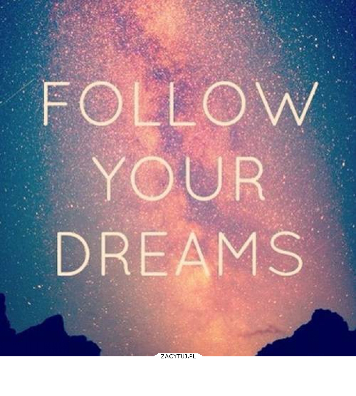 Follow your dreams 